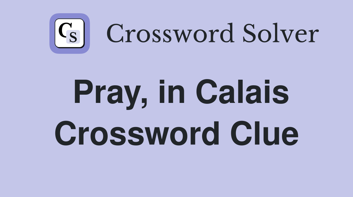 Pray, in Calais Crossword Clue