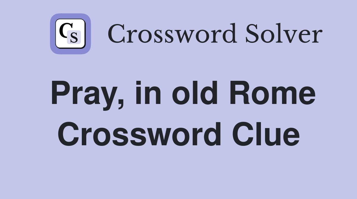 Pray, in old Rome Crossword Clue