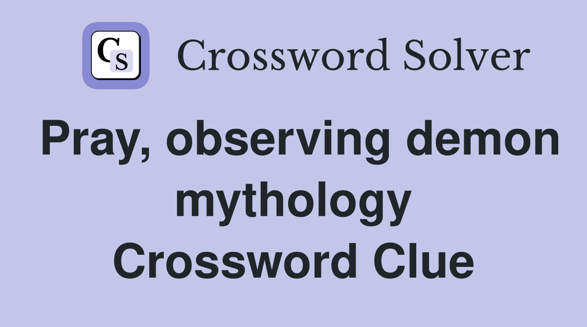 Pray, observing demon mythology Crossword Clue