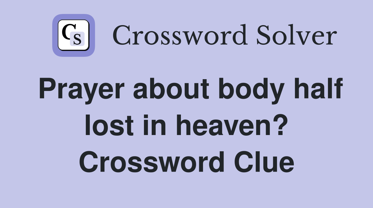Prayer about body half lost in heaven? Crossword Clue