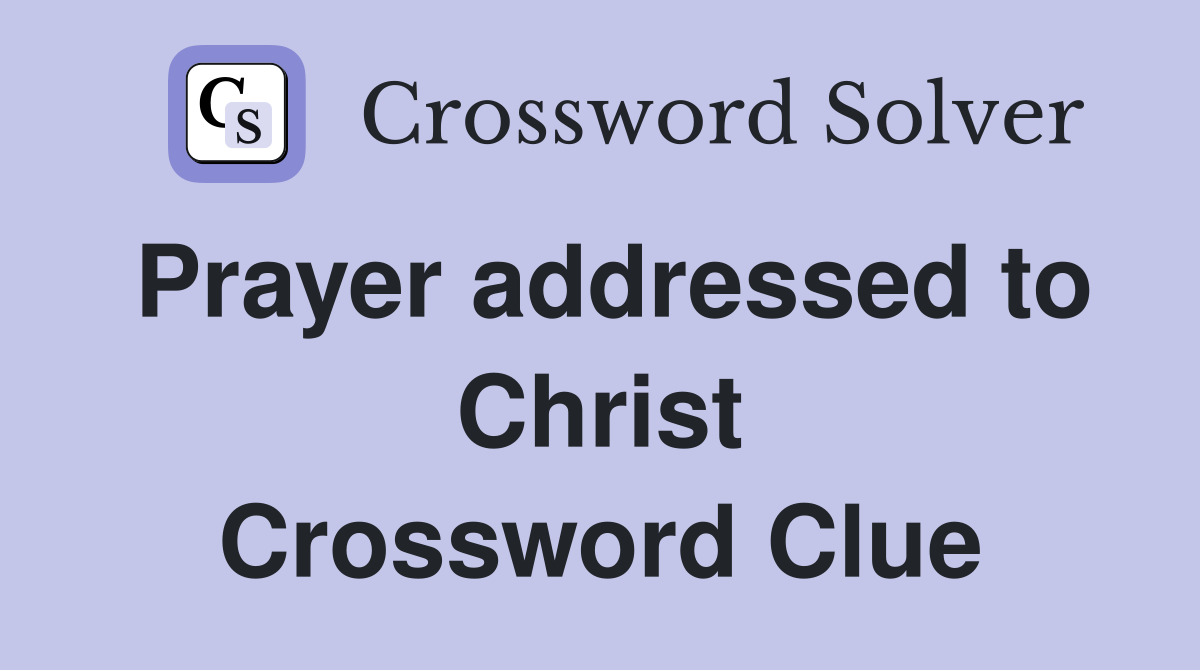 Prayer addressed to Christ Crossword Clue