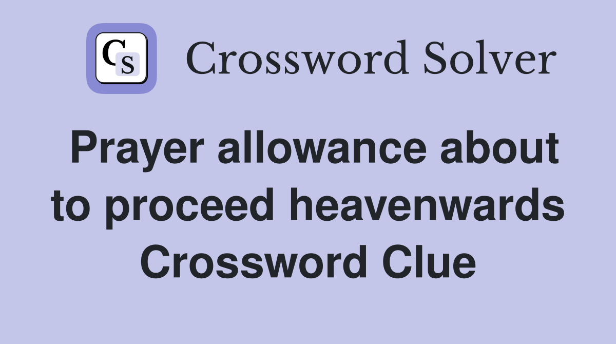 Prayer allowance about to proceed heavenwards Crossword Clue