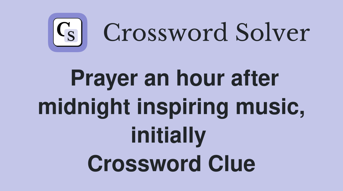 Prayer an hour after midnight inspiring music, initially  Crossword Clue