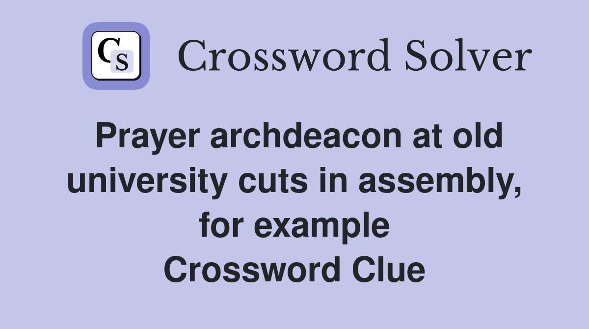 Prayer archdeacon at old university cuts in assembly, for example Crossword Clue