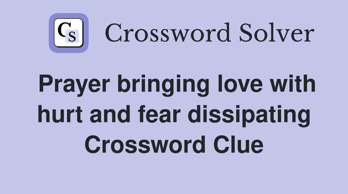 Prayer bringing love with hurt and fear dissipating Crossword Clue