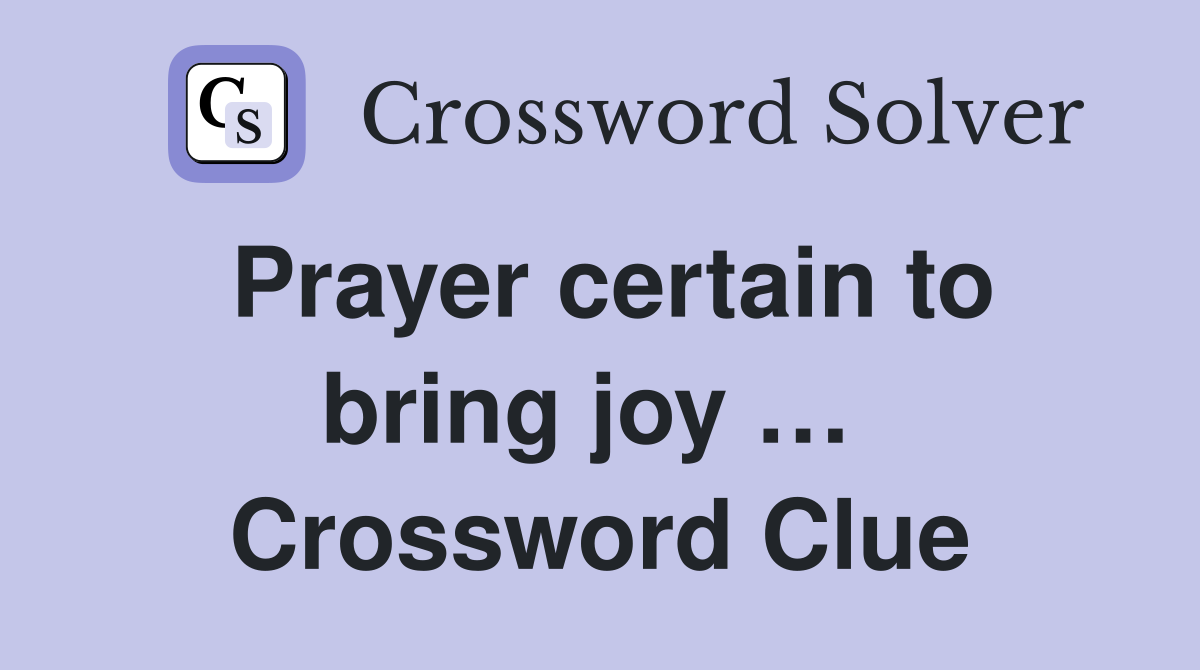 Prayer certain to bring joy …  Crossword Clue