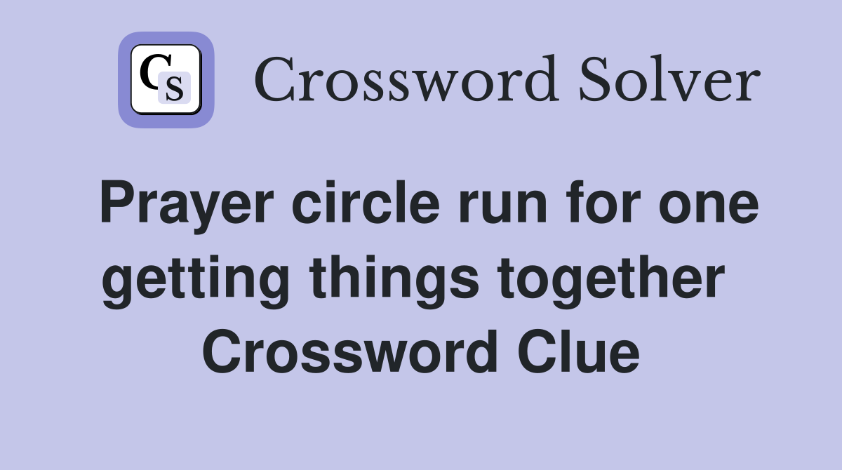 Prayer circle run for one getting things together  Crossword Clue