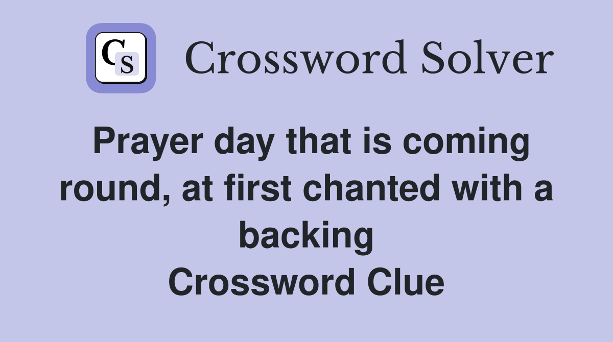 Prayer day that is coming round, at first chanted with a backing Crossword Clue