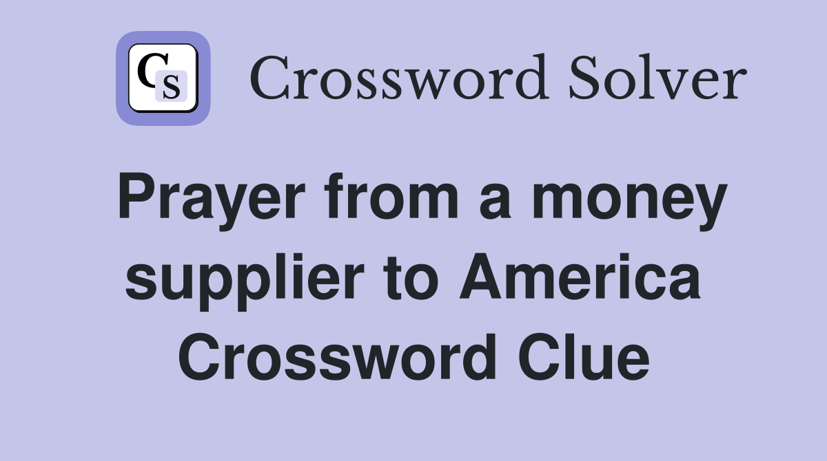 Prayer from a money supplier to America Crossword Clue