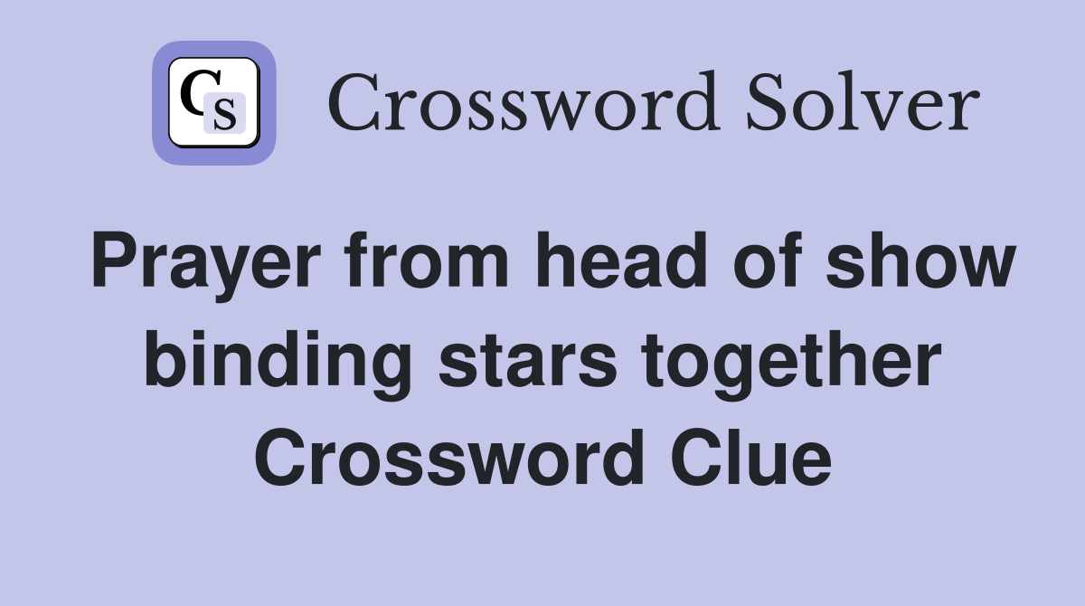 Prayer from head of show binding stars together Crossword Clue