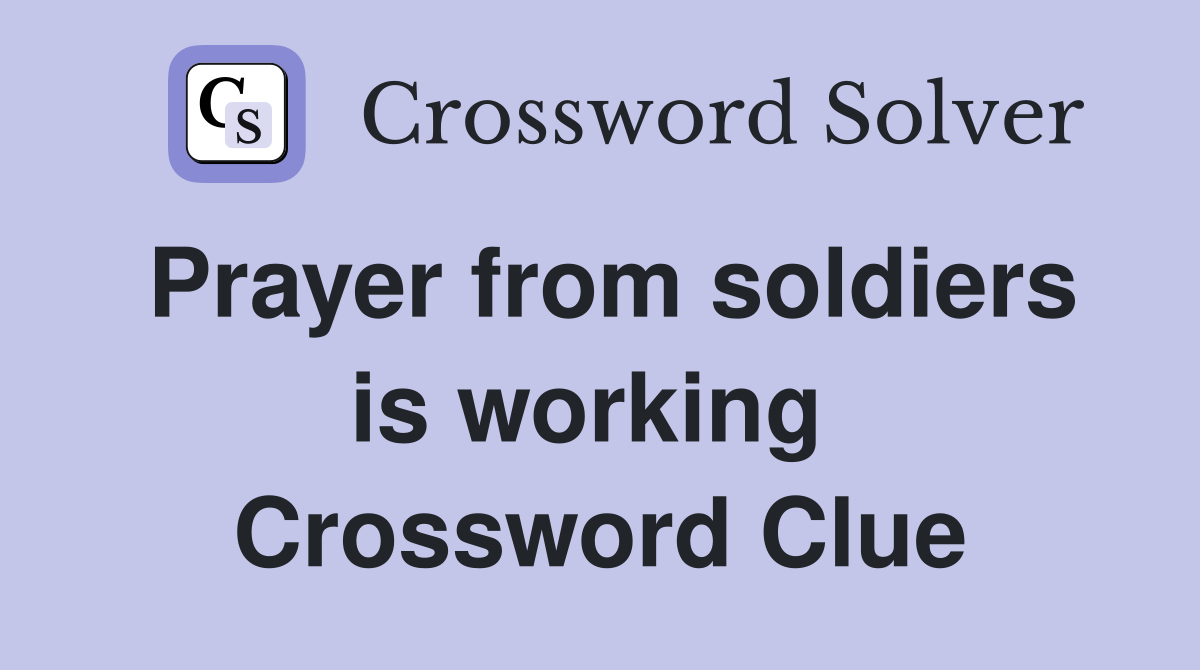 Prayer from soldiers is working  Crossword Clue
