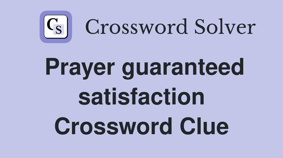 Prayer guaranteed satisfaction Crossword Clue