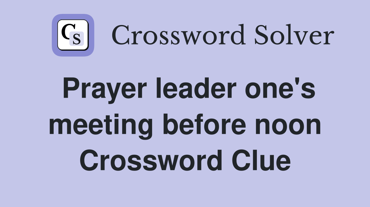 Prayer leader one's meeting before noon Crossword Clue