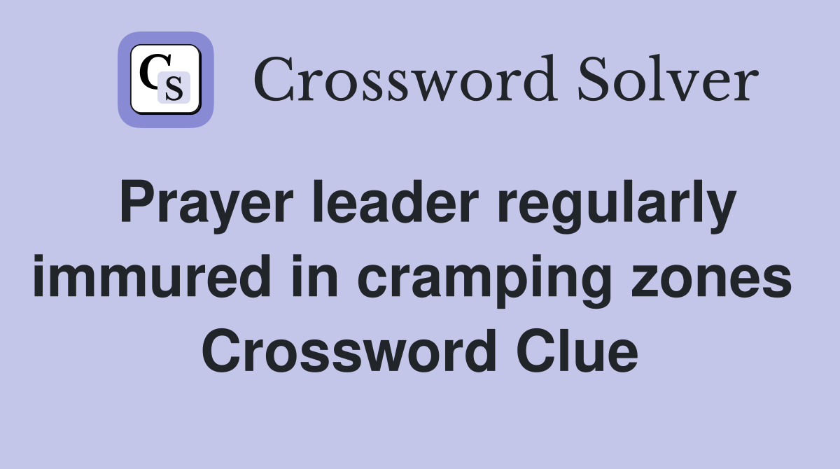 Prayer leader regularly immured in cramping zones  Crossword Clue
