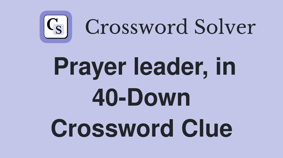 Prayer leader, in 40-Down Crossword Clue