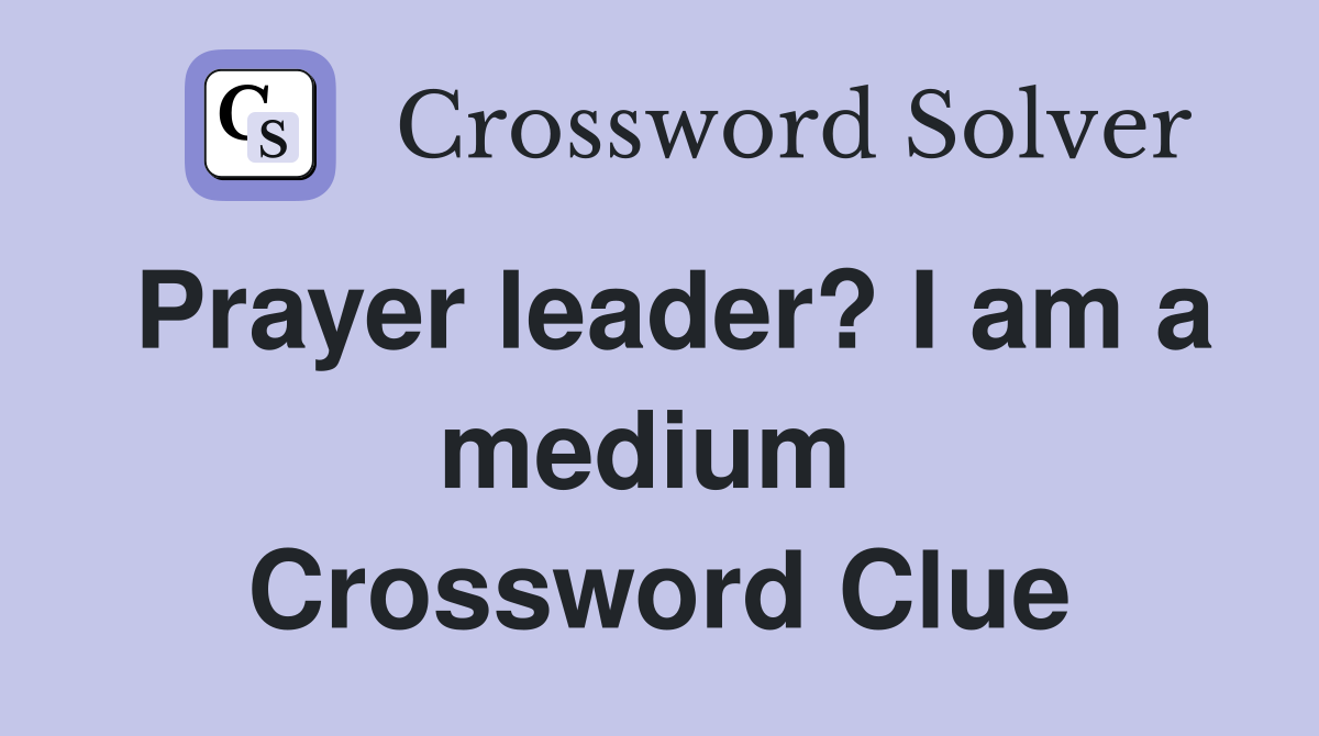 Prayer leader? I am a medium  Crossword Clue