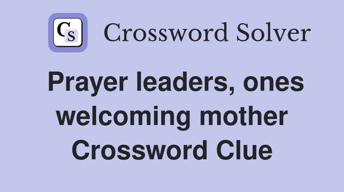 Prayer leaders, ones welcoming mother Crossword Clue