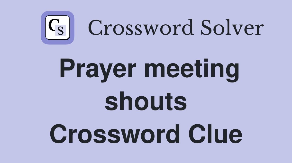 Prayer meeting shouts Crossword Clue