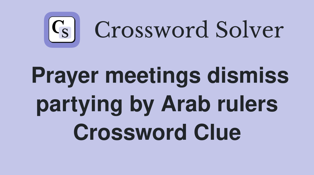 Prayer meetings dismiss partying by Arab rulers Crossword Clue
