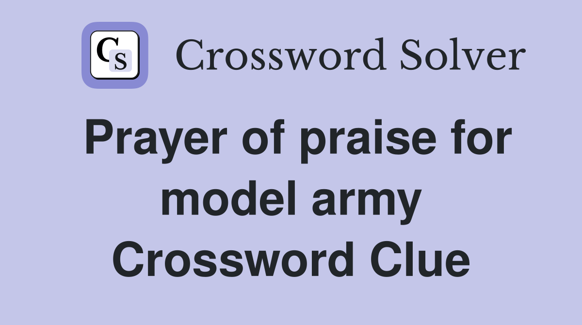 Prayer of praise for model army Crossword Clue