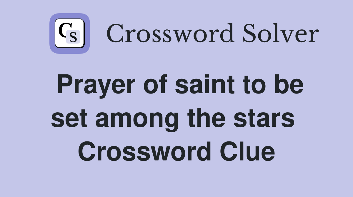 Prayer of saint to be set among the stars  Crossword Clue