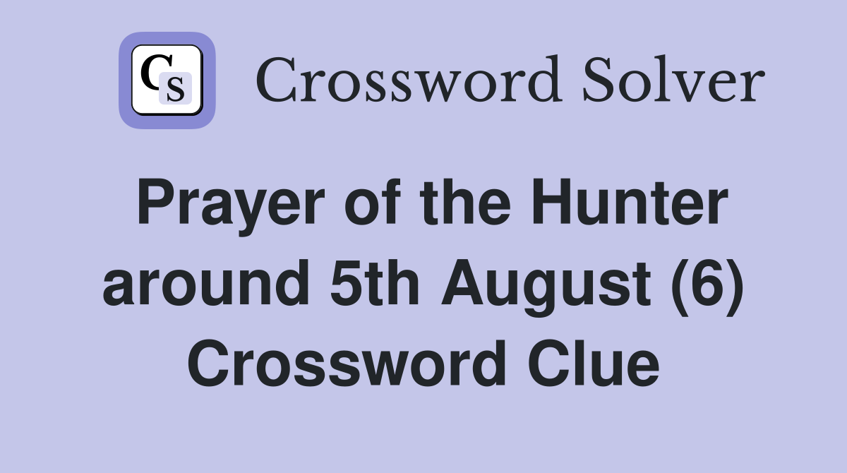 Prayer of the Hunter around 5th August (6) Crossword Clue