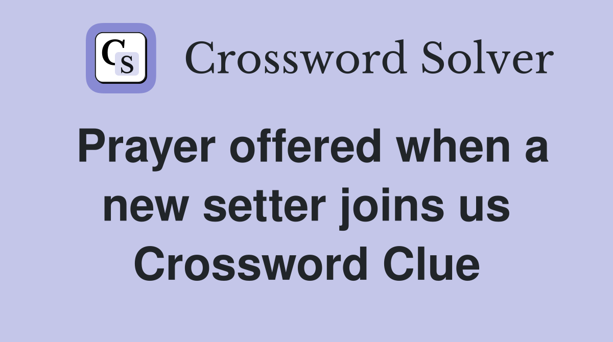 Prayer offered when a new setter joins us Crossword Clue