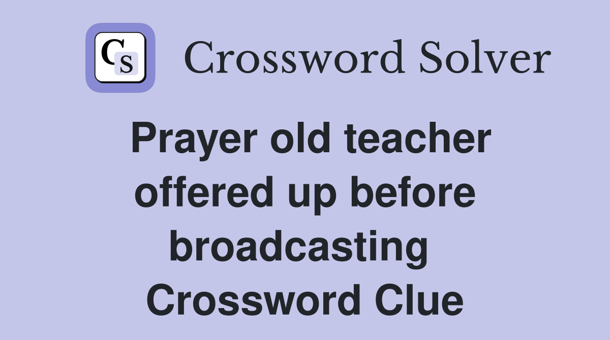 Prayer old teacher offered up before broadcasting  Crossword Clue