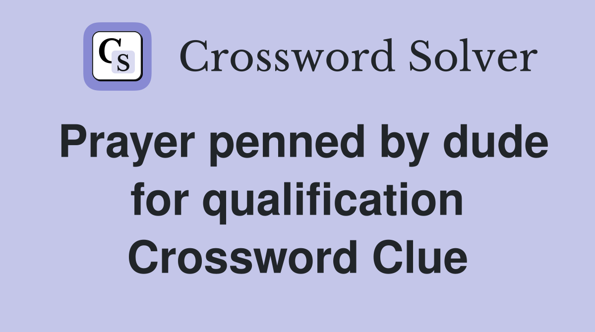 Prayer penned by dude for qualification Crossword Clue