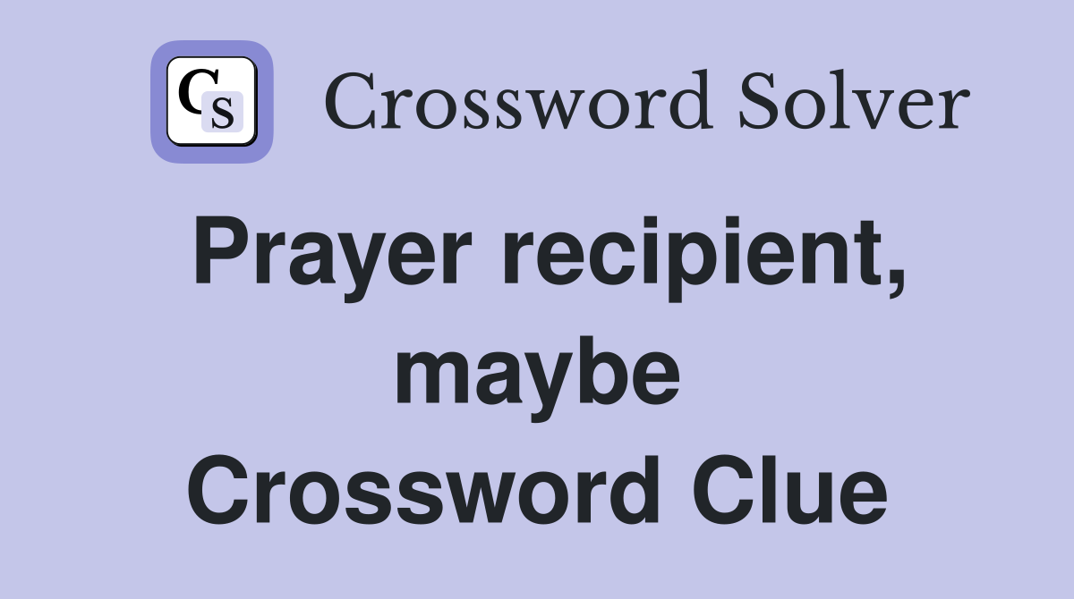 Prayer recipient, maybe Crossword Clue