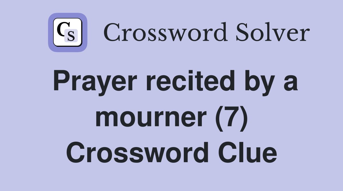 Prayer recited by a mourner (7) Crossword Clue