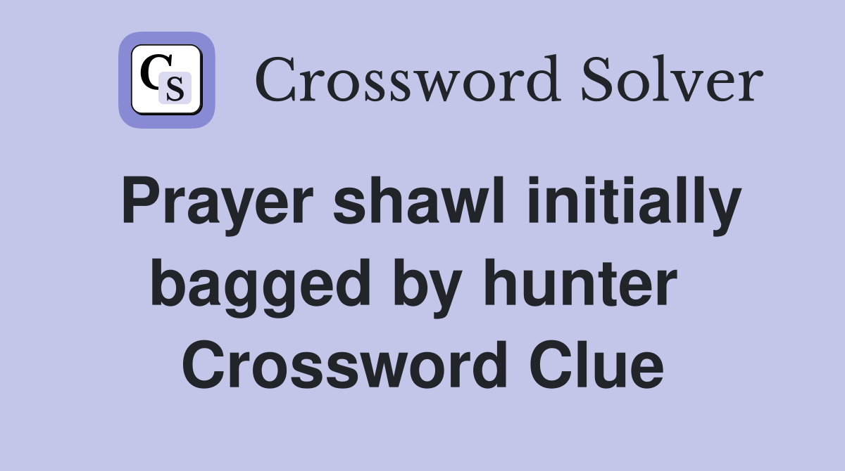 Prayer shawl initially bagged by hunter  Crossword Clue