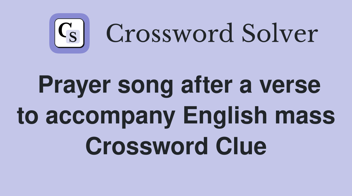 Prayer song after a verse to accompany English mass Crossword Clue