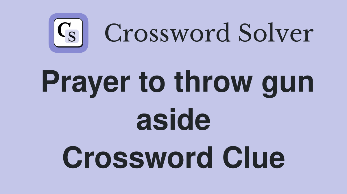 Prayer to throw gun aside Crossword Clue