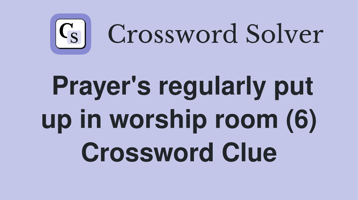 Prayer's regularly put up in worship room (6) Crossword Clue