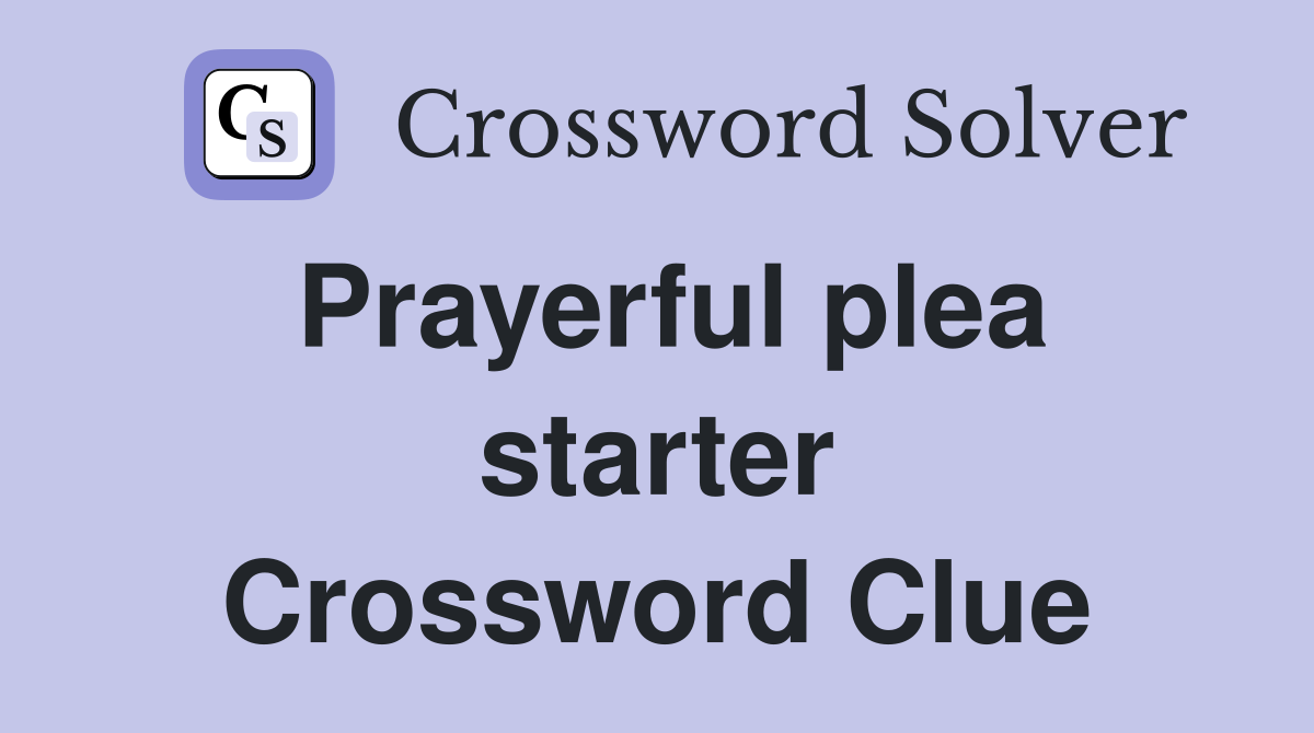 Prayerful plea starter Crossword Clue
