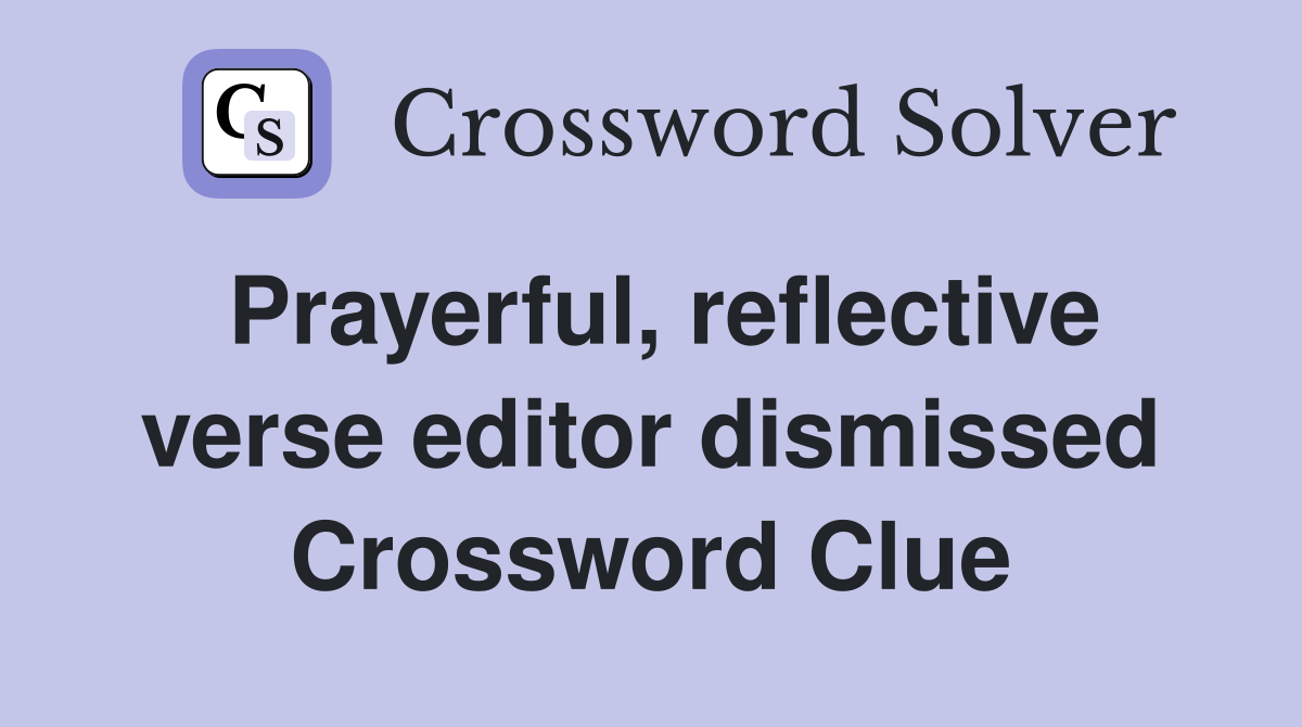 Prayerful, reflective verse editor dismissed Crossword Clue