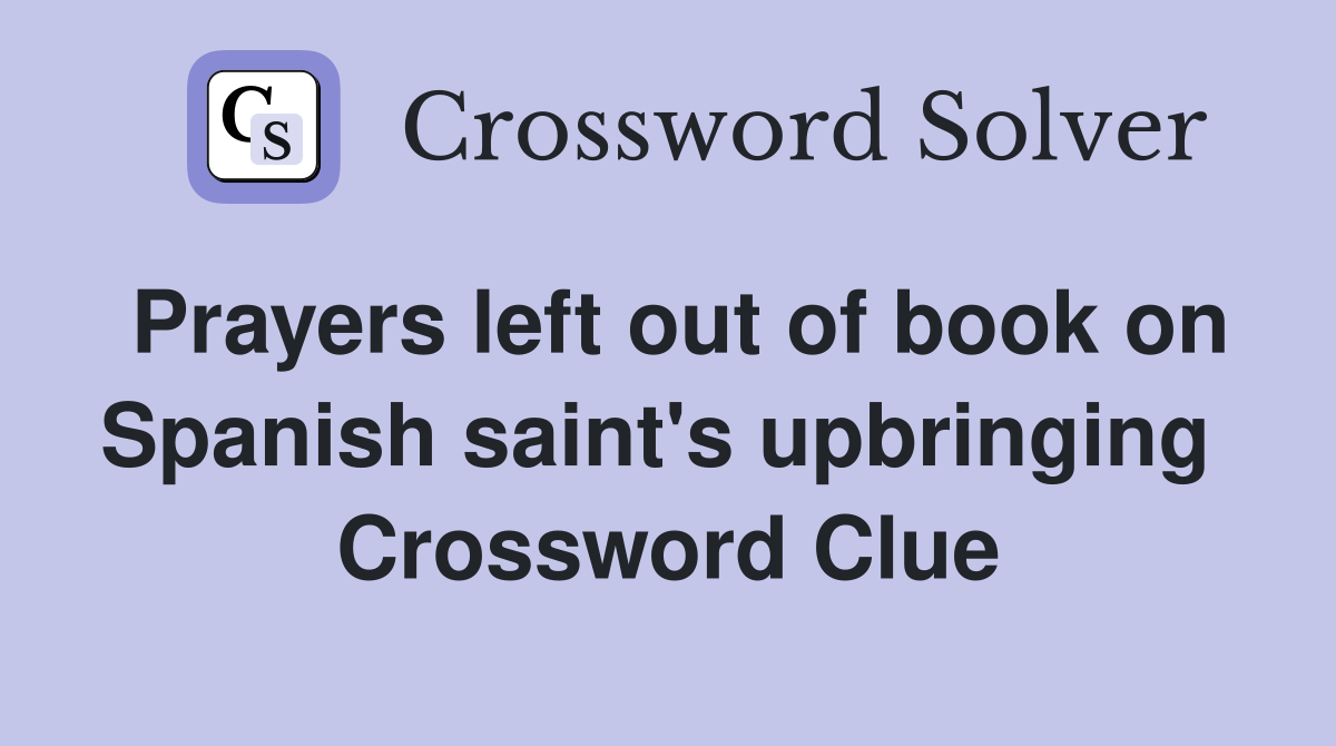 Prayers left out of book on Spanish saint's upbringing  Crossword Clue