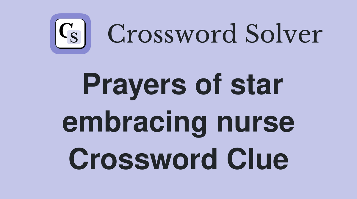 Prayers of star embracing nurse Crossword Clue