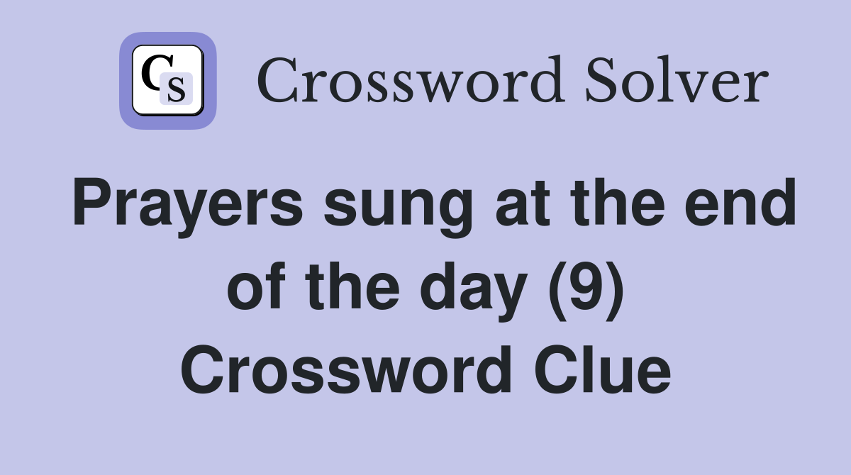 Prayers sung at the end of the day (9) Crossword Clue