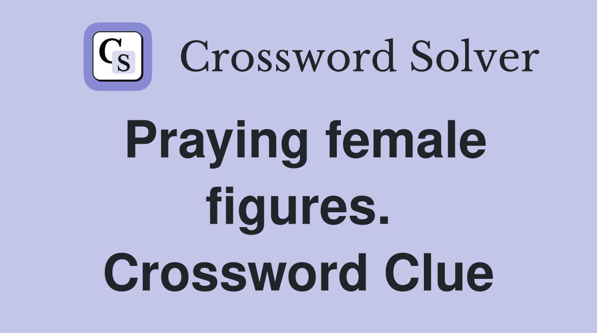 Praying female figures. Crossword Clue