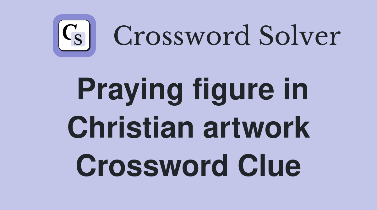 Praying figure in Christian artwork Crossword Clue