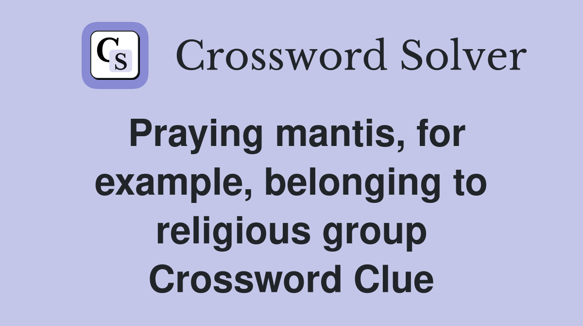 Praying mantis, for example, belonging to religious group Crossword Clue