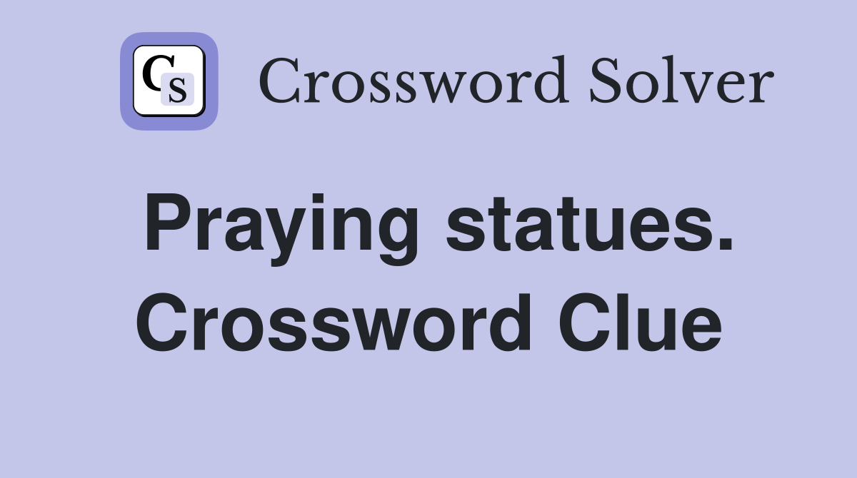 Praying statues. Crossword Clue