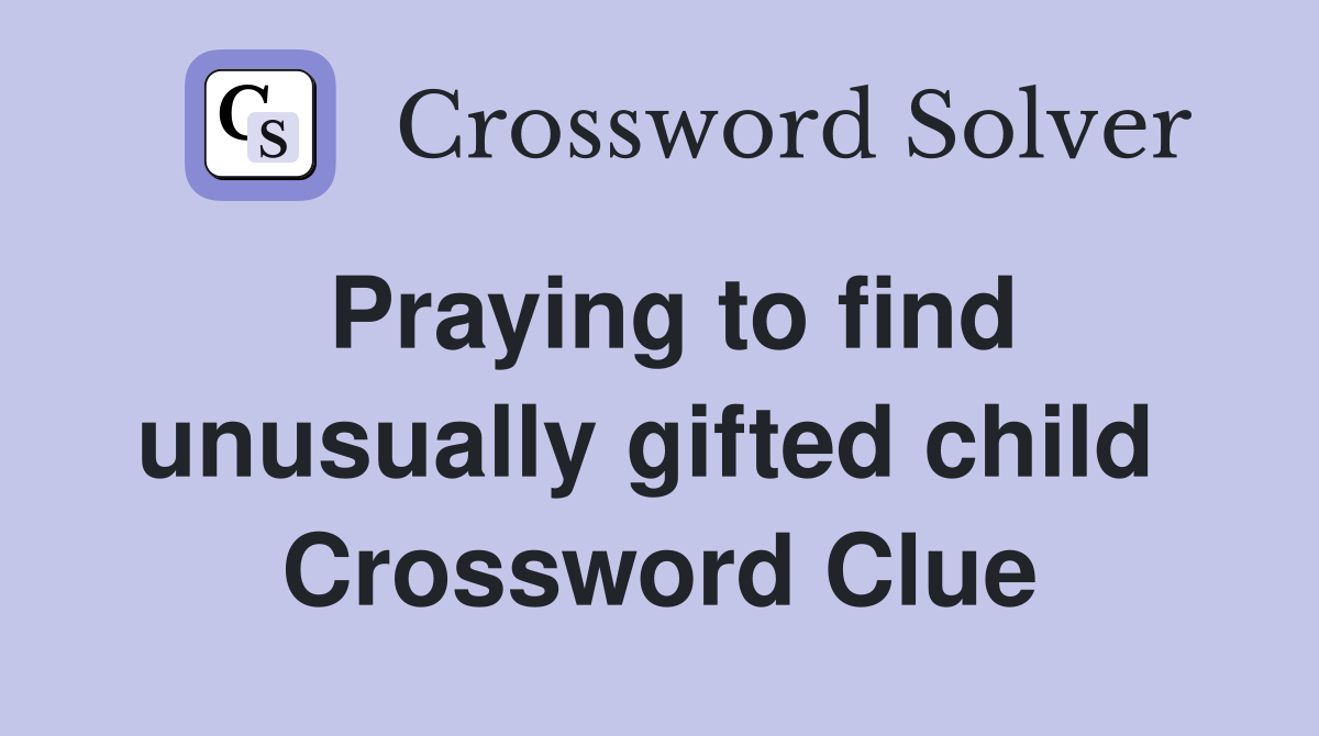Praying to find unusually gifted child  Crossword Clue