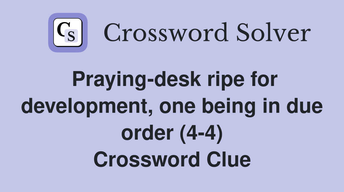 Praying-desk ripe for development, one being in due order (4-4) Crossword Clue