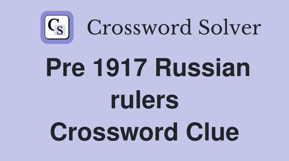 Pre 1917 Russian rulers Crossword Clue