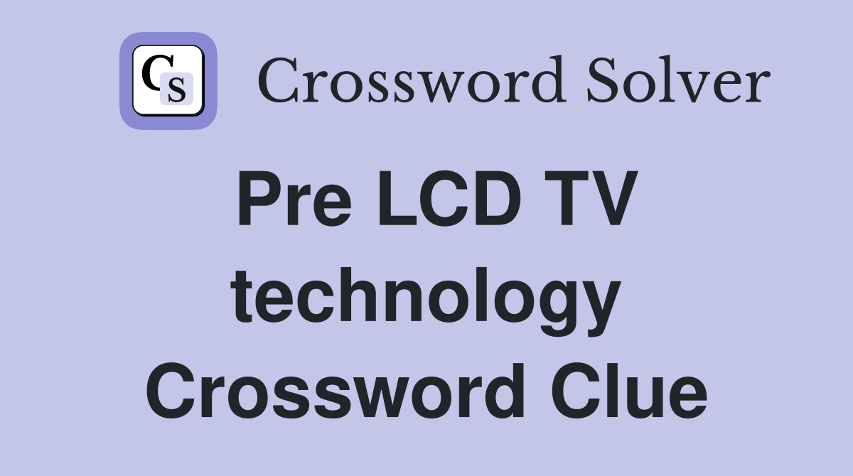 Pre LCD TV technology Crossword Clue