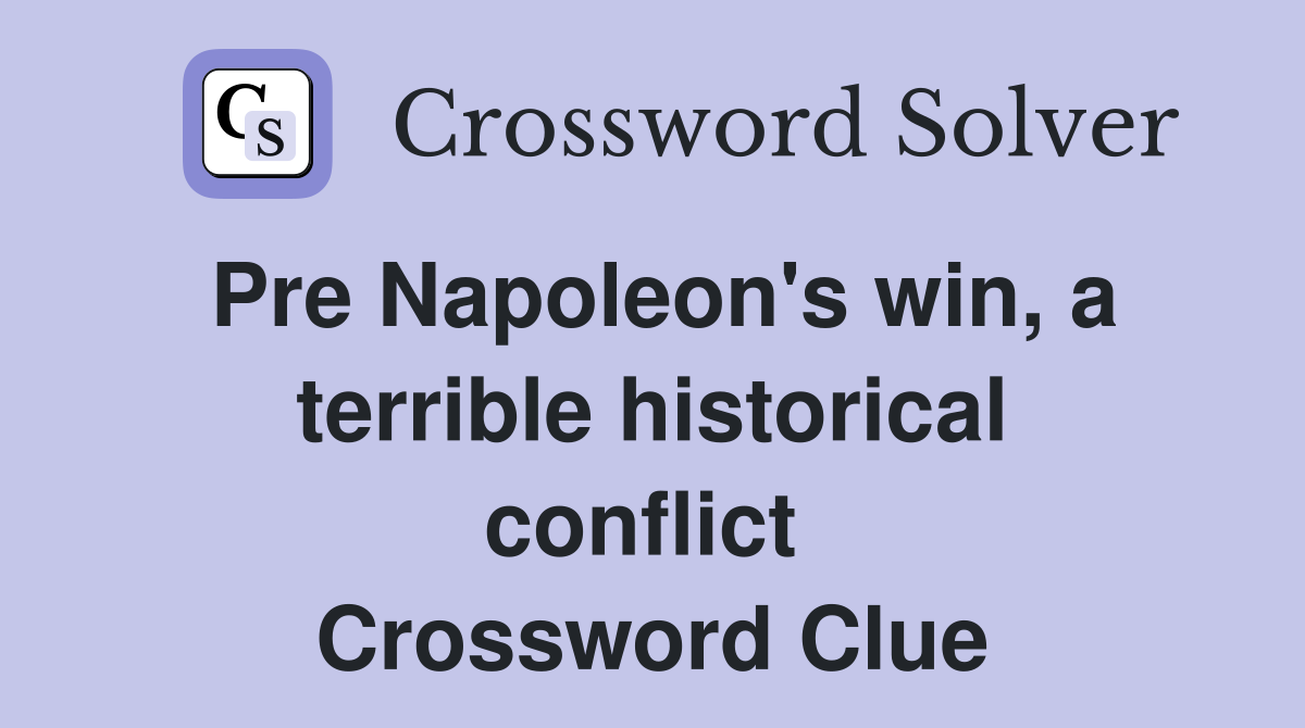 Pre Napoleon's win, a terrible historical conflict  Crossword Clue
