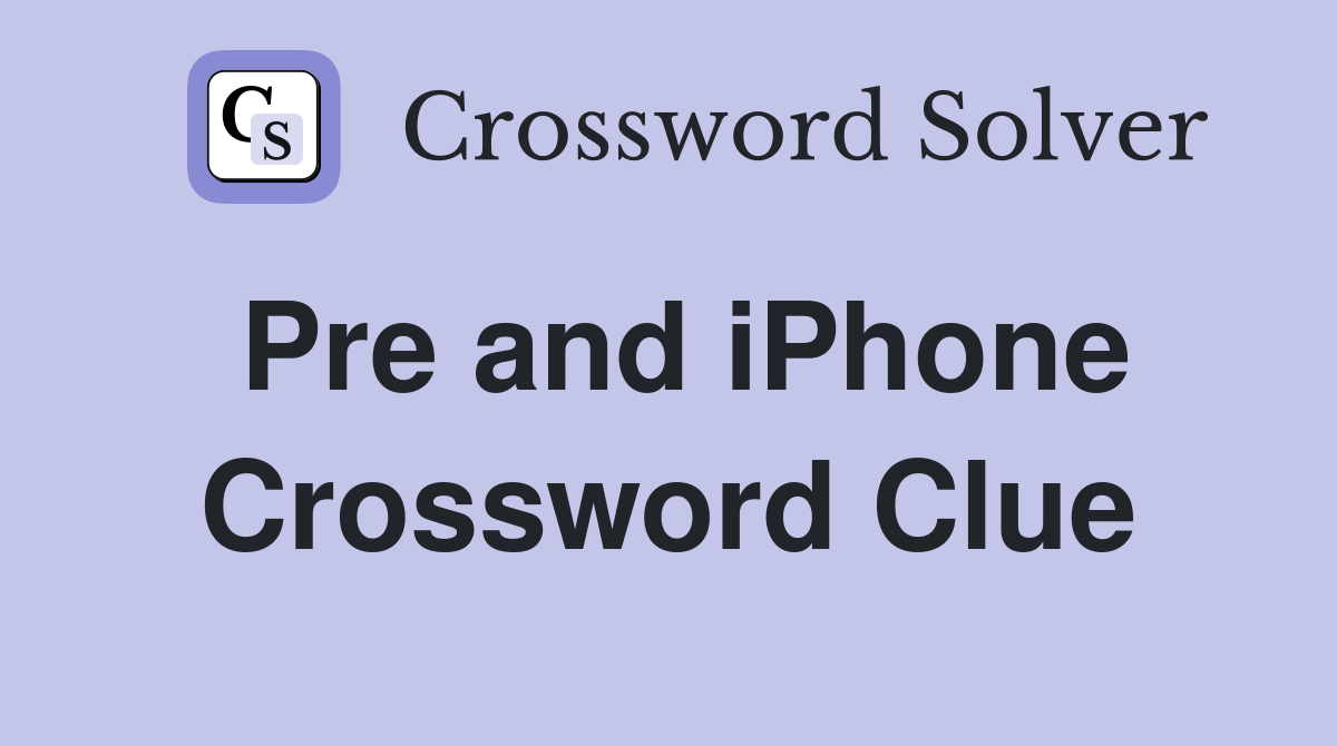 Pre and iPhone Crossword Clue